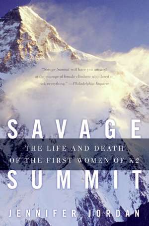 Savage Summit: The Life and Death of the First Women of K2 de Jennifer Jordan