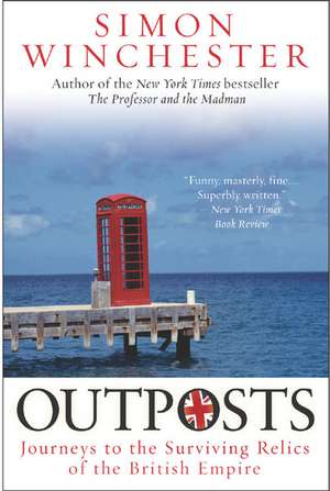 Outposts: Journeys to the Surviving Relics of the British Empire de Simon Winchester