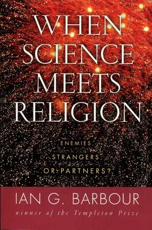 When Science Meets Religion: Enemies, Strangers, or Partners? de Ian G. Barbour