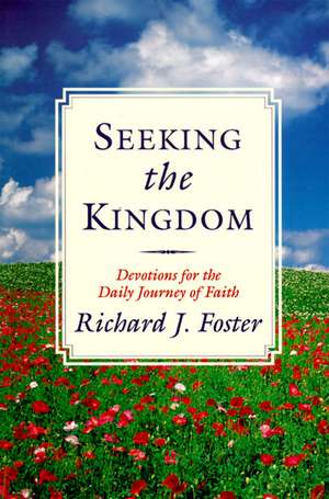 Seeking the Kingdom: Devotions for the Daily Journey of Faith de Richard J. Foster