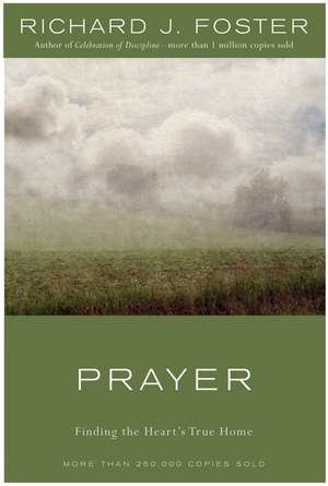 Prayer: Finding the Heart's True Home de Richard J. Foster