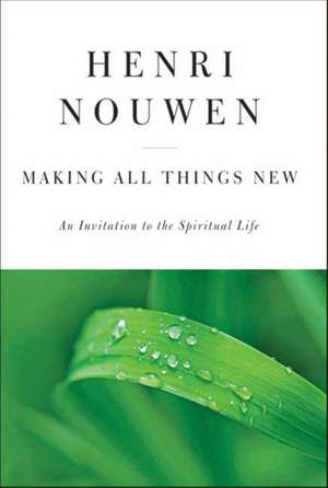 Making All Things New: An Invitation to the Spiritual Life de Henri J. M. Nouwen