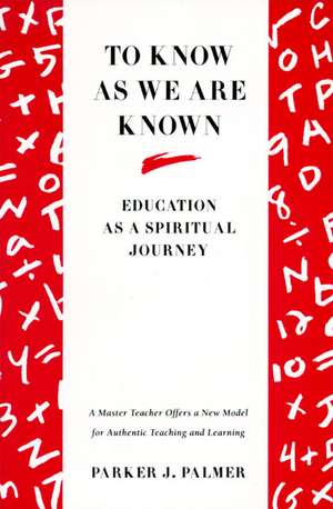 To Know as We Are Known: A Spirituality of Education de Parker J. Palmer