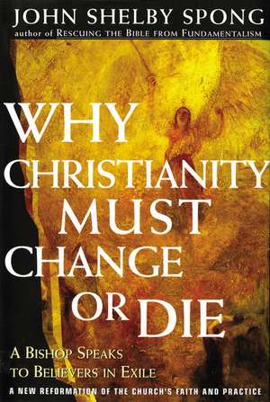 Why Christianity Must Change or Die: A Bishop Speaks to Believers In Exile de John Shelby Spong