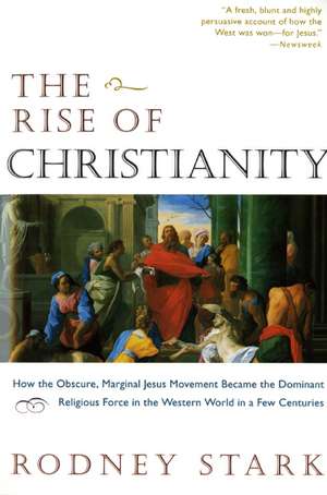 The Rise of Christianity: How the Obscure, Marginal Jesus Movement Became the Dominant Religious Force in the Western World in a Few Centuries de Rodney Stark