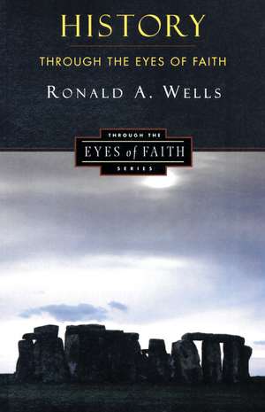 History Through the Eyes of Faith: Christian College Coalition Series de Ronald A. Wells