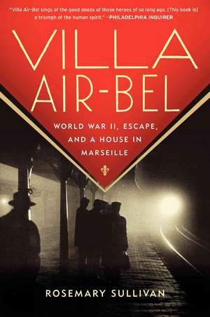 Villa Air-Bel: World War II, Escape, and a House in Marseille de Rosemary Sullivan