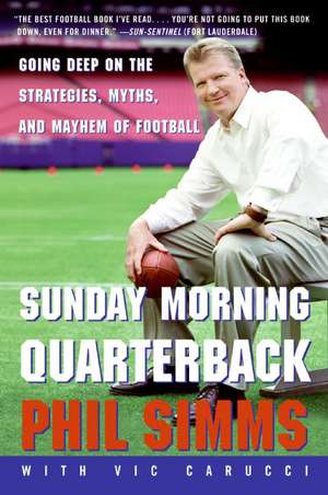 Sunday Morning Quarterback: Going Deep on the Strategies, Myths, and Mayhem of Football de Phil Simms