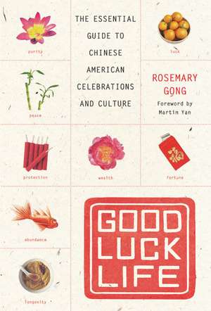 Good Luck Life: The Essential Guide to Chinese American Celebrations and Culture de Rosemary Gong