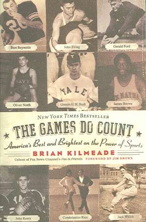 The Games Do Count: America's Best and Brightest on the Power of Sports de Brian Kilmeade