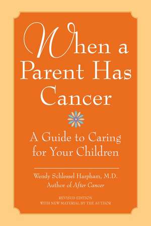 When a Parent Has Cancer: A Guide to Caring for Your Children de Wendy S. Harpham, M.D.