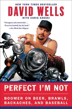 Perfect I'm Not: Boomer on Beer, Brawls, Backaches, and Baseball de David Wells