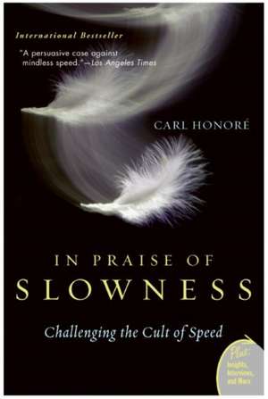 In Praise of Slowness: (Elogiu lentorii) de Carl Honore