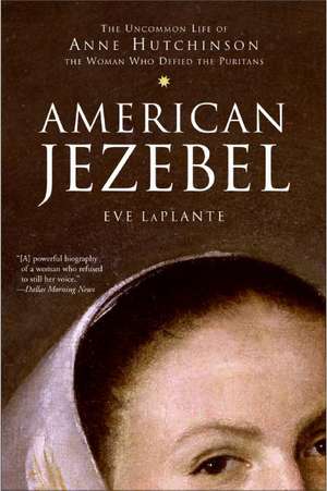 American Jezebel: The Uncommon Life of Anne Hutchinson, the Woman Who Defied the Puritans de Eve LaPlante