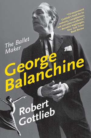 George Balanchine: The Ballet Maker de Robert Gottlieb