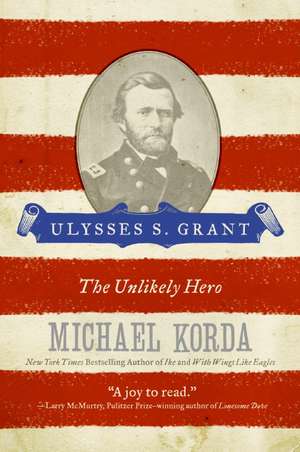 Ulysses S. Grant: The Unlikely Hero de Michael Korda