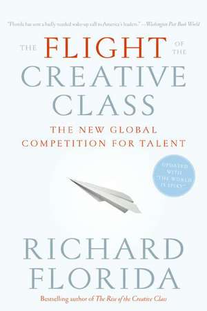 The Flight of the Creative Class: The New Global Competition for Talent de Richard Florida