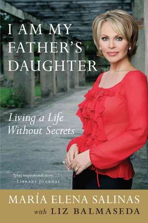 I Am My Father's Daughter: Living a Life Without Secrets de Maria Elena Salinas