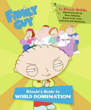 Family Guy: Stewie's Guide to World Domination de Steve Callaghan