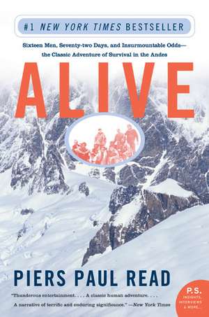 Alive: Sixteen Men, Seventy-two Days, and Insurmountable Odds--the Classic Adventure of Survival in the Andes de Piers Paul Read