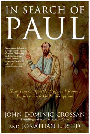 In Search of Paul: How Jesus' Apostle Opposed Rome's Empire with God's Kingdom de John Dominic Crossan