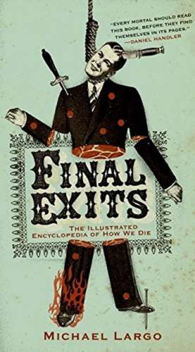 Final Exits: The Illustrated Encyclopedia of How We Die de Michael Largo