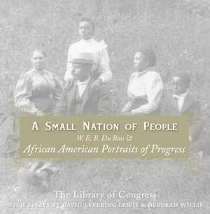 A Small Nation of People: W. E. B. Du Bois and African American Portraits of Progress de David Levering Lewis