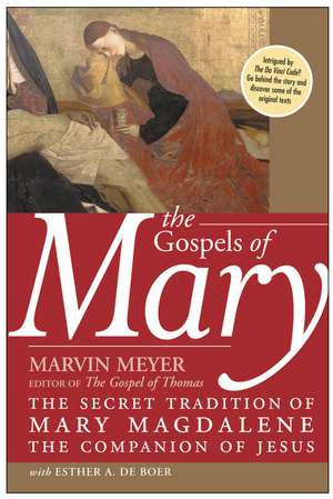 The Gospels of Mary: The Secret Tradition of Mary Magdalene, the Companion of Jesus de Marvin W. Meyer