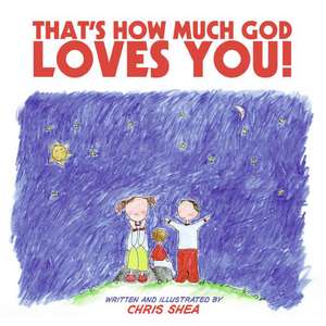 That's How Much God Loves You! de Chris Shea