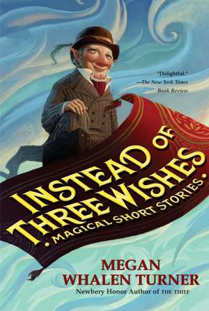 Instead of Three Wishes: Magical Short Stories de Megan Whalen Turner