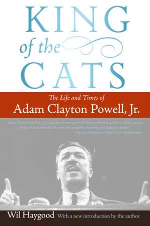 King of the Cats: The Life and Times of Adam Clayton Powell, Jr. de Wil Haygood