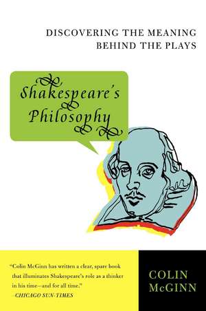 Shakespeare's Philosophy: Discovering the Meaning Behind the Plays de Colin McGinn