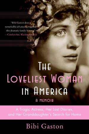 The Loveliest Woman in America: A Tragic Actress, Her Lost Diaries, and Her Granddaughter's Search for Home de Bibi Gaston