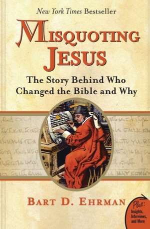 Misquoting Jesus: The Story Behind Who Changed the Bible and Why de Bart D. Ehrman