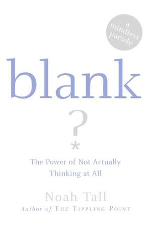 Blank: The Power of Not Actually Thinking at All (A Mindless Parody) de Noah Tall