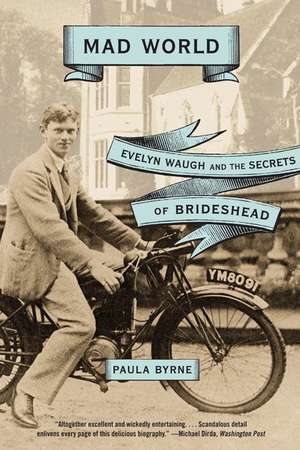 Mad World: Evelyn Waugh and the Secrets of Brideshead de Paula Byrne