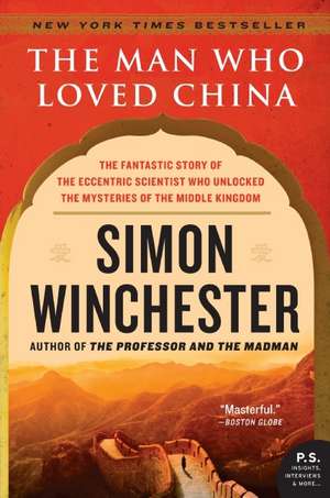 The Man Who Loved China: The Fantastic Story of the Eccentric Scientist Who Unlocked the Mysteries of the Middle Kingdom de Simon Winchester