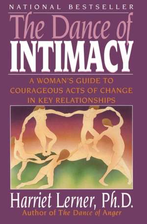 The Dance of Intimacy: A Woman's Guide to Courageous Acts of Change in Key Relationships de Harriet Lerner