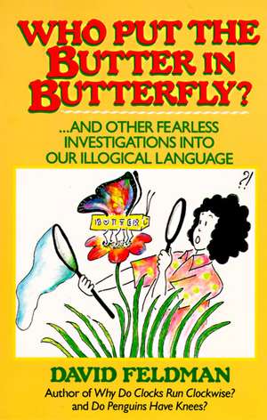 Who Put the Butter in Butterfly?: And Other Fearless Investigations Into Our Illogical Language de David Feldman