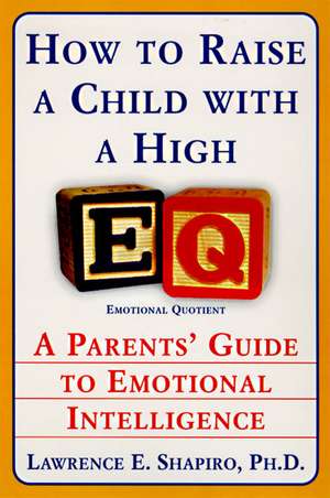 How to Raise a Child with a High EQ: A Parents' Guide to Emotional Intelligence de Dr. Lawrence E. Shapiro, PhD