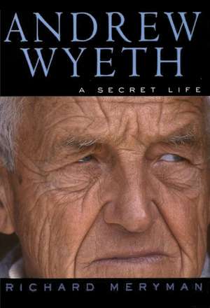 Andrew Wyeth: A Secret Life de Richard Meryman