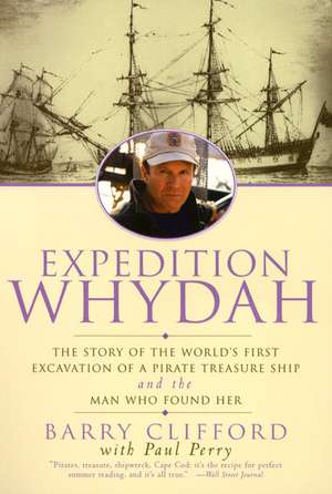 Expedition Whydah: The Story of the World's First Excavation of a Pirate Treasure Ship and the Man Who Found Her de Barry Clifford