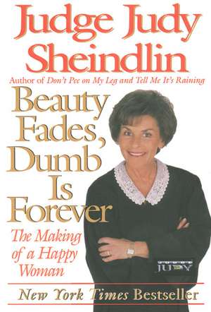 Beauty Fades/Dumb Is Forever: The Making of a Happy Woman de Judy Sheindlin