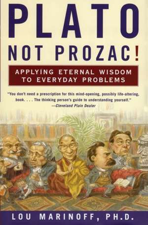 Plato, Not Prozac!: Applying Eternal Wisdom to Everyday Problems de Lou Marinoff