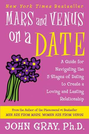 Mars and Venus on a Date: A Guide for Navigating the 5 Stages of Dating to Create a Loving and Lasting Relationship de John Gray