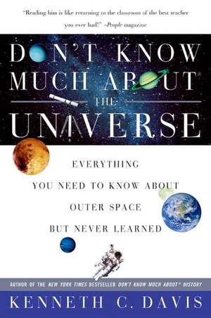 Don't Know Much About® the Universe: Everything You Need to Know About Outer Space but Never Learned de Kenneth C Davis