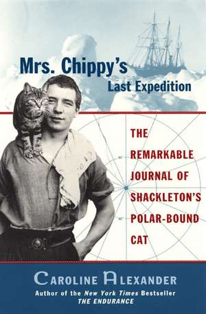 Mrs. Chippy's Last Expedition: The Remarkable Journal of Shackleton's Polar-Bound Cat de Caroline Alexander