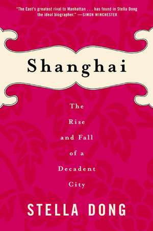 Shanghai: The Rise and Fall of a Decadent City de Stella Dong