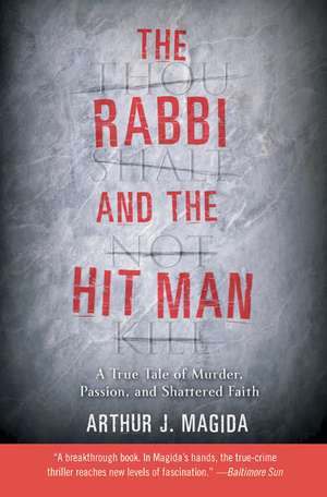 The Rabbi and the Hit Man: A True Tale of Murder, Passion, and Shattered Faith de Arthur J. Magida