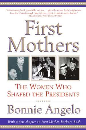 First Mothers: The Women Who Shaped the Presidents de Bonnie Angelo